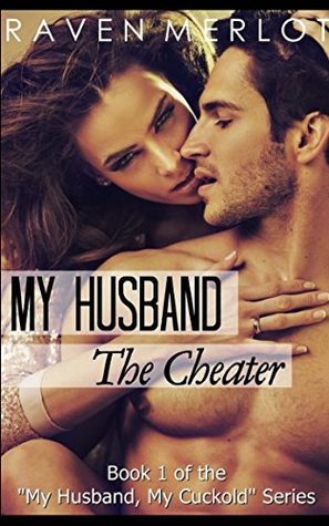 Full Download My Husband, My Cuckold 1: My Husband the Cheater: Book One of the My Husband, My Cuckold Series - Raven Merlot file in PDF