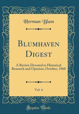 Read Blumhaven Digest, Vol. 4: A Review Devoted to Historical Research and Opinion; October, 1960 (Classic Reprint) - Herman Blum file in ePub