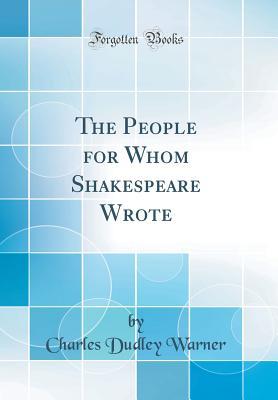 Full Download The People for Whom Shakespeare Wrote (Classic Reprint) - Charles Dudley Warner file in PDF