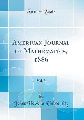 Read Online American Journal of Mathematics, 1886, Vol. 8 (Classic Reprint) - Johns Hopkins University file in ePub