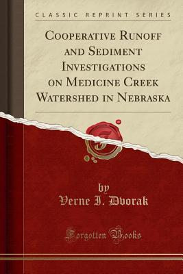 Read Online Cooperative Runoff and Sediment Investigations on Medicine Creek Watershed in Nebraska (Classic Reprint) - Verne I Dvorak file in ePub