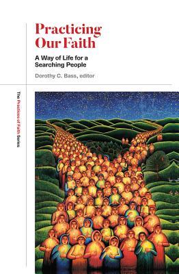 Download Practicing Our Faith:: A Way of Life for a Searching People - Dorothy C. Bass file in PDF