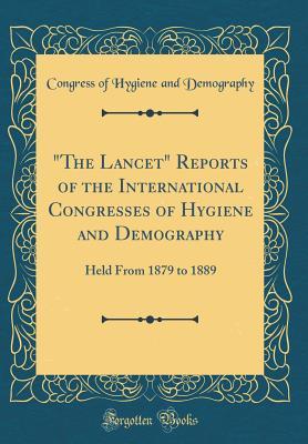 Download the Lancet Reports of the International Congresses of Hygiene and Demography: Held from 1879 to 1889 (Classic Reprint) - Congress of Hygiene and Demography | ePub