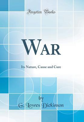 Download War: Its Nature, Cause and Cure (Classic Reprint) - Goldsworthy Lowes Dickinson file in ePub
