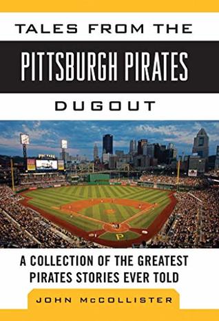 Download Tales from the Pittsburgh Pirates Dugout: A Collection of the Greatest Pirates Stories Ever Told (Tales from the Team) - John McCollister | ePub