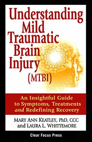 Read Online Understanding Mild Traumatic Brain Injury (MTBI): An Insightful Guide to Symptoms, Treatments and Redefining Recovery - Mary Keatley | ePub