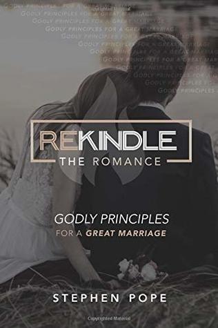 Full Download Rekindle the Romance: Godly Principles for a Great Marriage - Stephen Pope | ePub