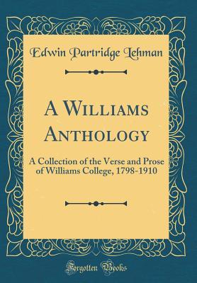 Read Online A Williams Anthology: A Collection of the Verse and Prose of Williams College, 1798-1910 (Classic Reprint) - EDWIN PARTRIDGE LEHMAN | ePub