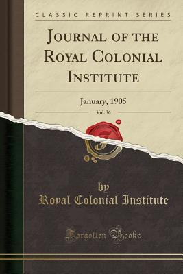 Download Journal of the Royal Colonial Institute, Vol. 36: January, 1905 (Classic Reprint) - Royal Colonial Institute file in PDF