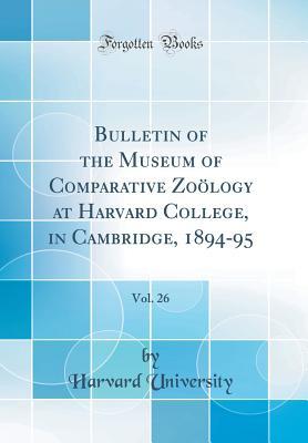 Read Bulletin of the Museum of Comparative Zo�logy at Harvard College, in Cambridge, 1894-95, Vol. 26 (Classic Reprint) - Harvard University file in PDF