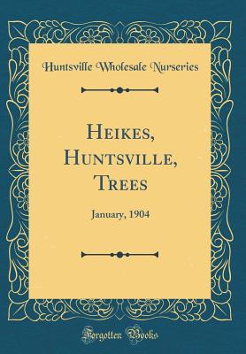 Full Download Heikes, Huntsville, Trees: January, 1904 (Classic Reprint) - Huntsville Wholesale Nurseries | ePub