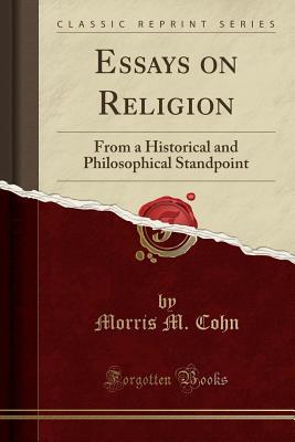 Download Essays on Religion: From a Historical and Philosophical Standpoint (Classic Reprint) - Morris M. Cohn file in PDF