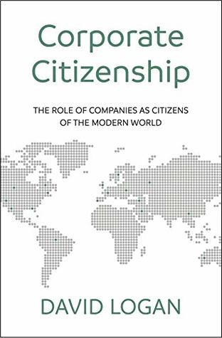 Read Online Corporate Citizenship: The role of companies as citizens of the modern world - David Logan file in ePub