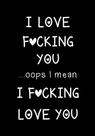 Download I love fucking you oops I mean I fucking love you: Journal, Funny valentine's day gift for her or him - lined notebook (Snarky, Sassy and a little Naughty) - Classybitch Rules file in ePub