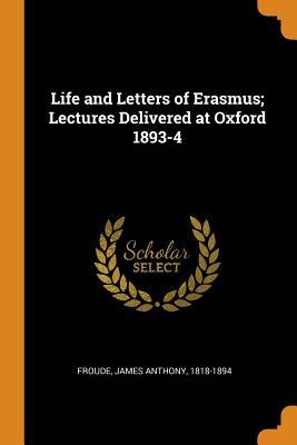 Download Life and Letters of Erasmus; Lectures Delivered at Oxford 1893-4 - James Anthony Froude file in PDF