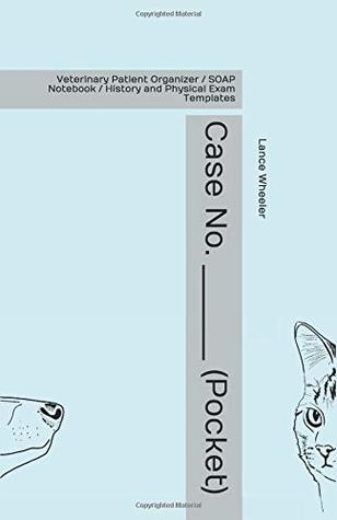 Read Online Case No. ________ (Pocket): Veterinary Patient Organizer / SOAP Notebook / History and Physical Exam Templates - Lance Ross Wheeler file in ePub