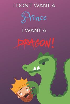 Read I Don't Want a Prince. I Want a Dragon!: Pink and Purple Cover, Lined Notebook Journal Diary with Dragons on All 150 Pages (6x9) - Red Flying Dragon Publishing | PDF