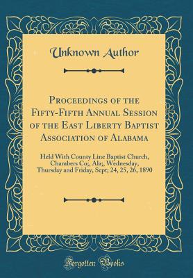 Full Download Proceedings of the Fifty-Fifth Annual Session of the East Liberty Baptist Association of Alabama: Held with County Line Baptist Church, Chambers Co;, Ala;, Wednesday, Thursday and Friday, Sept; 24, 25, 26, 1890 (Classic Reprint) - Unknown | ePub