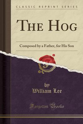 Full Download The Hog: Composed by a Father, for His Son (Classic Reprint) - William Lee file in ePub