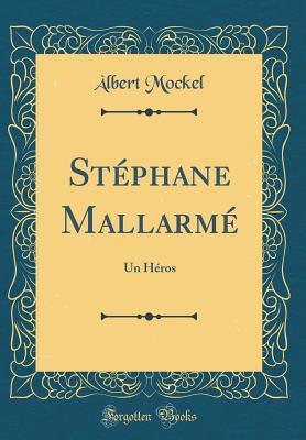Full Download St�phane Mallarm�: Un H�ros (Classic Reprint) - Albert Mockel file in PDF