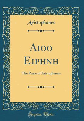 Read Aρiστoφανoϒσ Eiphnh: The Peace of Aristophanes (Classic Reprint) - Aristophanes file in PDF