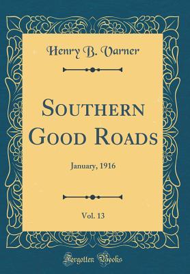 Download Southern Good Roads, Vol. 13: January, 1916 (Classic Reprint) - Henry B Varner | PDF