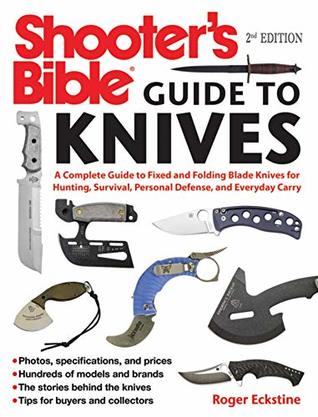 Full Download Shooter's Bible Guide to Knives: A Complete Guide to Fixed and Folding Blade Knives for Hunting, Survival, Personal Defense, and Everyday Carry - Roger Eckstine file in ePub