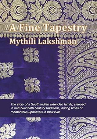 Read A Fine Tapestry: The story of a South Indian extended family, steeped in mid-twentieth century traditions, during times of momentous upheavals in their lives - Mythili Lakshman | PDF