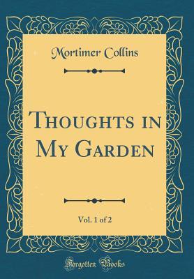 Read Online Thoughts in My Garden, Vol. 1 of 2 (Classic Reprint) - Mortimer Collins | ePub