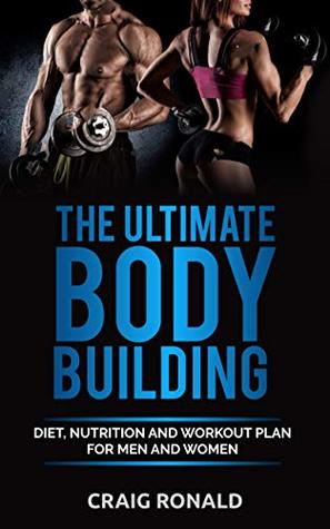 Read Online THE ULTIMATE BODYBUILDING : Diet, Nutrition and WorkOut Plan for Men and Women - Craig Ronald file in ePub
