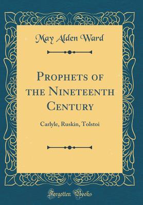 Download Prophets of the Nineteenth Century: Carlyle, Ruskin, Tolstoi (Classic Reprint) - May Alden Ward file in ePub