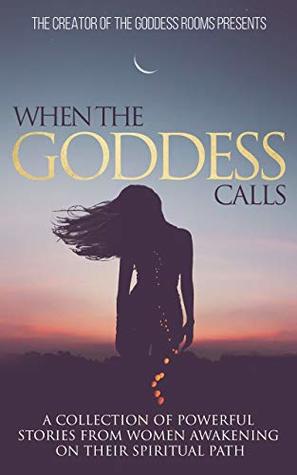 Read When The Goddess Calls: A Collection Of Powerful Stories From Women Awakening On Their Spiritual Path - Tina Pavlou | ePub