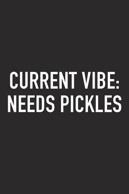 Download Current Vibe: Needs Pickles: A 6x9 Inch Matte Softcover Journal Notebook with 120 Blank Lined Pages and a Funny Foodie Chef Cover Slogan -  | PDF