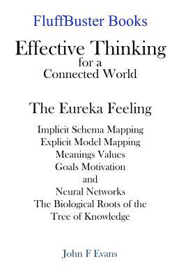 Read Online Effective Thinking for a Connected World: The Eureka Feeling - Schema Mapping, Models Mapping, Meanings Values Goals Motivation & Neural Networks - The Biological Roots of the Tree of Knowledge - John F Evans | ePub