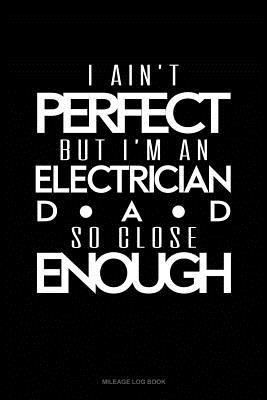Read Online I Ain't Perfect But I'm a Electrician Dad So Close Enough: Mileage Log Book -  | ePub