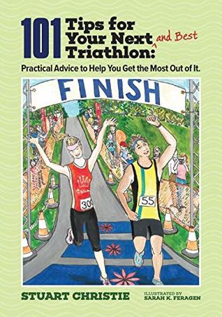 Full Download 101 Tips for Your Next and Best Triathlon: Practical Advice to Help Get the Most Out of It - Stuart Christie file in ePub