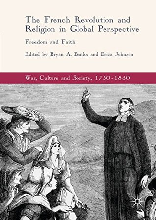 Full Download The French Revolution and Religion in Global Perspective: Freedom and Faith - Bryan A. Banks | ePub