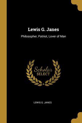 Read Online Lewis G. Janes: Philosopher, Patriot, Lover of Man - Lewis G Janes | ePub