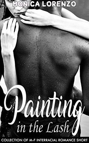 Download Painting in the Lash: Collection of M-F Interracial Romance Short Stories - Monica Lorenzo | ePub