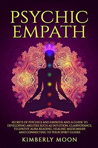 Read Online Psychic Empath: Secrets of Psychics and Empaths and a Guide to Developing Abilities Such as Intuition, Clairvoyance, Telepathy, Aura Reading, Healing Mediumship, and Connecting to Your Spirit Guides - Kimberly Moon | ePub