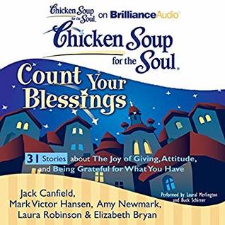 Full Download Chicken Soup for the Soul (Count Your Blessings): 31 Stories about the Joy of Giving, Attitude, and Being Grateful for What You Have - Jack Canfield | ePub