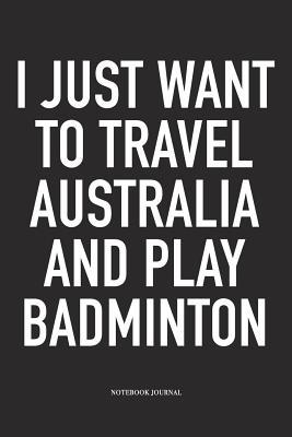 Full Download I Just Want to Travel Australia and Play Badminton: A 6x9 Inch Matte Softcover Diary Notebook with 120 Blank Lined Pages and a Funny Gaming Sports Cover Slogan - Enrobed Badminton Journals file in ePub