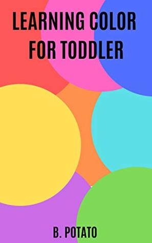 Download Learning Color For Toddler: Book for Kids Age 2-5, Boys or Girls, and Preschool Prep, Kindergarten, Activity Learning - B. POTATO file in PDF