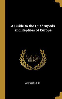 Read A Guide to the Quadrupeds and Reptiles of Europe - Lord Clermont | ePub