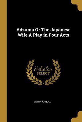 Full Download Adzuma or the Japanese Wife a Play in Four Acts - Edwin Arnold file in ePub
