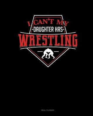Full Download I Can't My Daughter Has Wrestling: Meal Planner -  | PDF