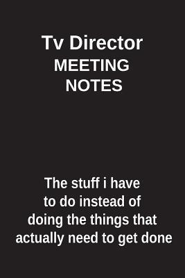 Full Download TV Director Meeting Notes the Stuff I Have to Do Instead of Doing the Things That Actually Need to Get Done: Blank Lined Notebook / Journal Gift Idea - Clayne Publishing | PDF