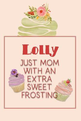 Download Lolly Just Mom with an Extra Sweet Frosting: Personalized Notebook for the Sweetest Woman You Know -  | PDF