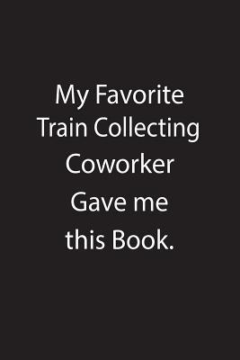 Full Download My Favorite Train Collecting Coworker Gave Me This Book.: Blank Lined Notebook Journal Gift Idea - Kowork Publishing file in PDF