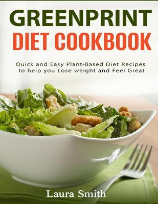 Full Download Greenprint Diet Cookbook: Quick and Easy Plant-Based Diet Recipes to Help You Lose Weight and Feel Great - Laura Smith file in PDF